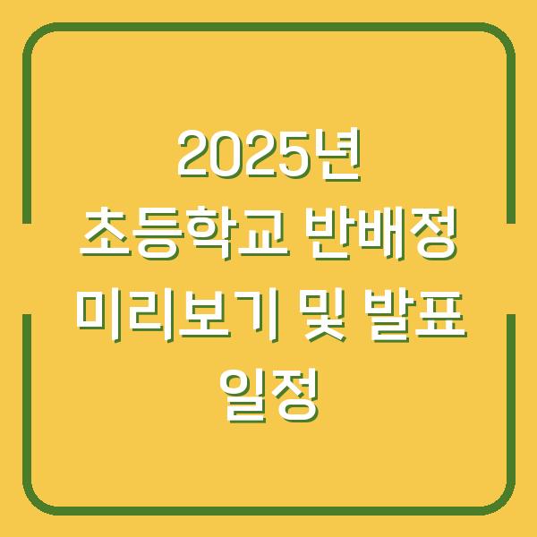 2025년 초등학교 반배정 미리보기 및 발표 일정