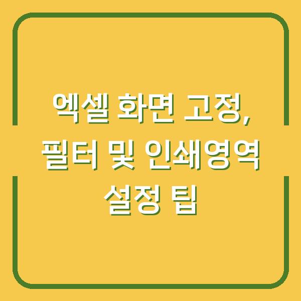 엑셀 화면 고정, 필터 및 인쇄영역 설정 팁