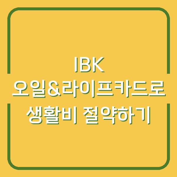 IBK 오일&라이프카드로 생활비 절약하기