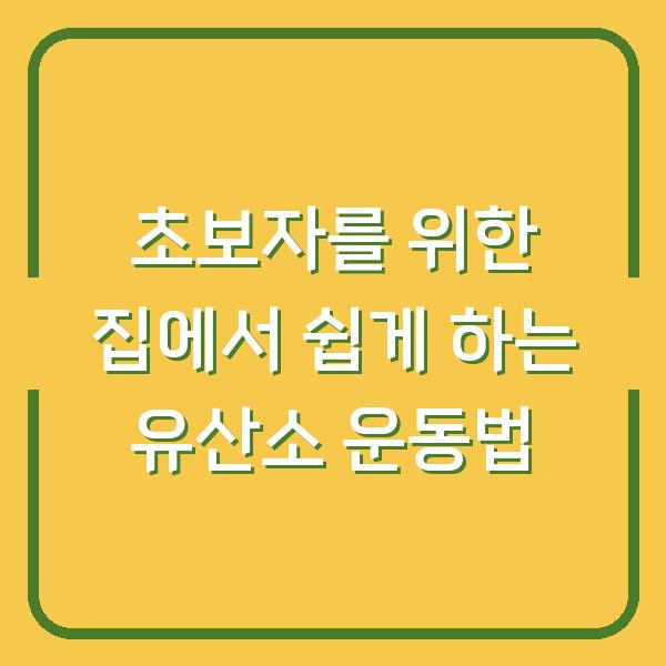 초보자를 위한 집에서 쉽게 하는 유산소 운동법