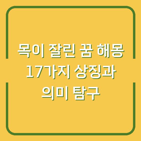 목이 잘린 꿈 해몽 17가지 상징과 의미 탐구