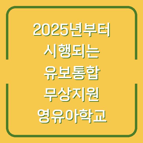 2025년부터 시행되는 유보통합 무상지원 영유아학교