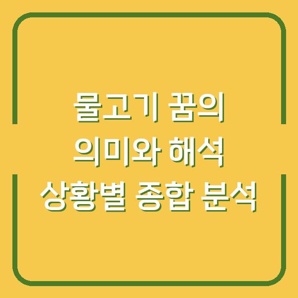 물고기 꿈의 의미와 해석 상황별 종합 분석