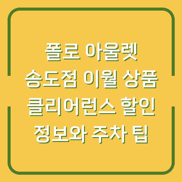폴로 아울렛 송도점 이월 상품 클리어런스 할인 정보와 주차 팁