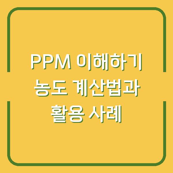 PPM 이해하기 농도 계산법과 활용 사례