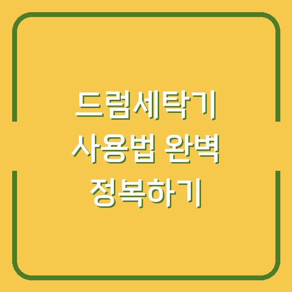 드럼세탁기 사용법 완벽 정복하기