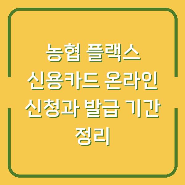 농협 플랙스 신용카드 온라인 신청과 발급 기간 정리