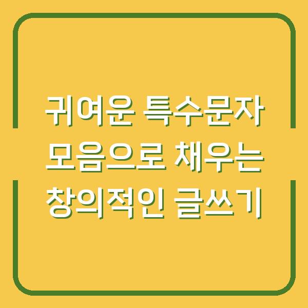 귀여운 특수문자 모음으로 채우는 창의적인 글쓰기