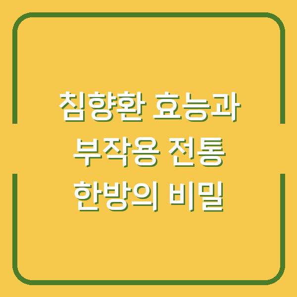 침향환 효능과 부작용 전통 한방의 비밀