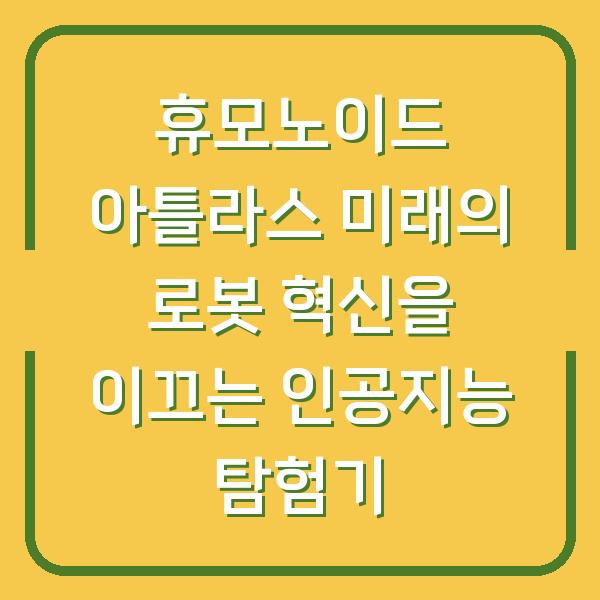 휴모노이드 아틀라스 미래의 로봇 혁신을 이끄는 인공지능 탐험기