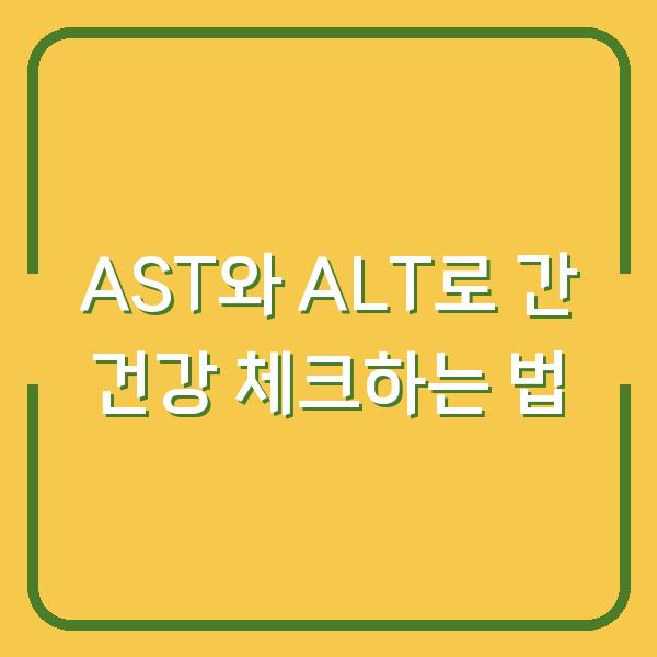 AST와 ALT로 간 건강 체크하는 법