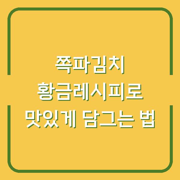 쪽파김치 황금레시피로 맛있게 담그는 법
