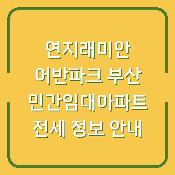 연지래미안 어반파크 부산 민간임대아파트 전세 정보 안내