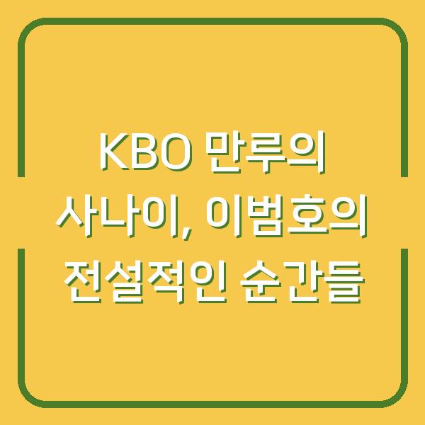 KBO 만루의 사나이, 이범호의 전설적인 순간들