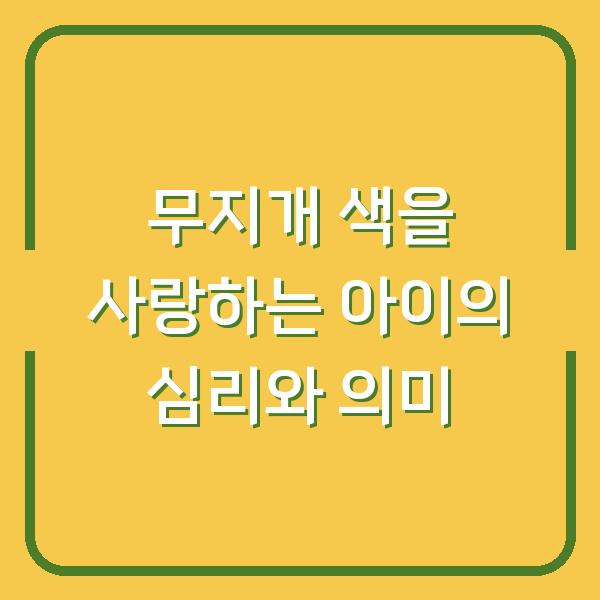 무지개 색을 사랑하는 아이의 심리와 의미