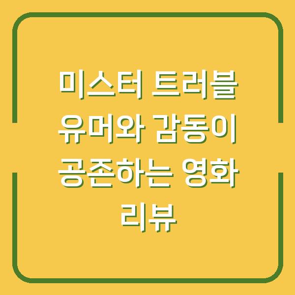 미스터 트러블 유머와 감동이 공존하는 영화 리뷰