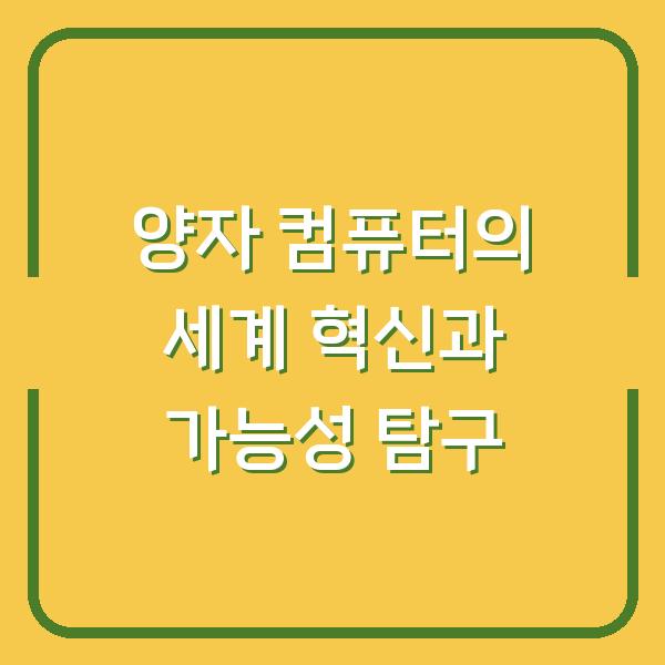 양자 컴퓨터의 세계 혁신과 가능성 탐구