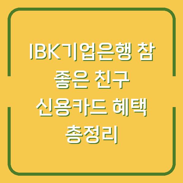 IBK기업은행 참 좋은 친구 신용카드 혜택 총정리
