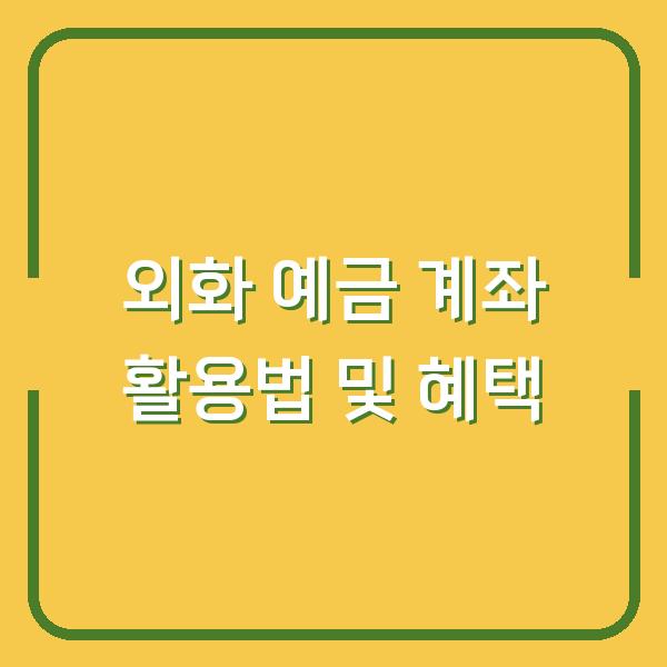 외화 예금 계좌 활용법 및 혜택