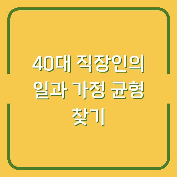 40대 직장인의 일과 가정 균형 찾기
