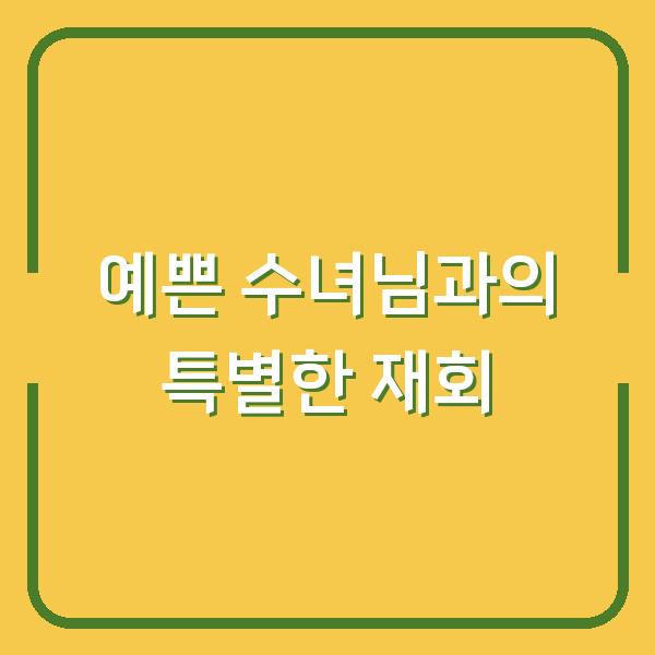 예쁜 수녀님과의 특별한 재회