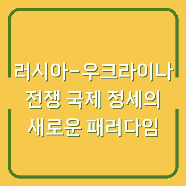 러시아-우크라이나 전쟁 국제 정세의 새로운 패러다임