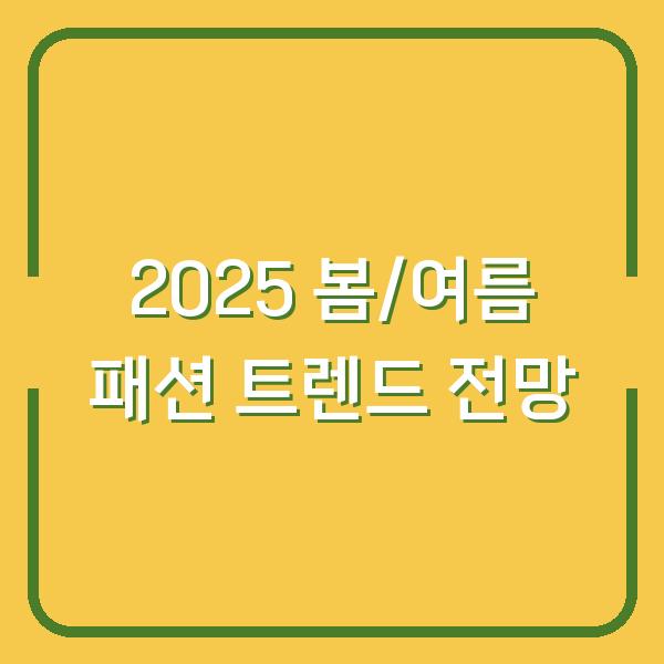 2025 봄/여름 패션 트렌드 전망
