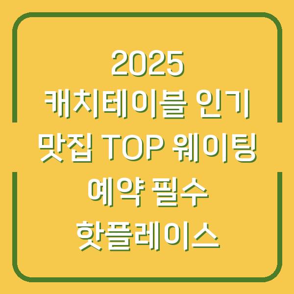 2025 캐치테이블 인기 맛집 TOP 웨이팅 예약 필수 핫플레이스