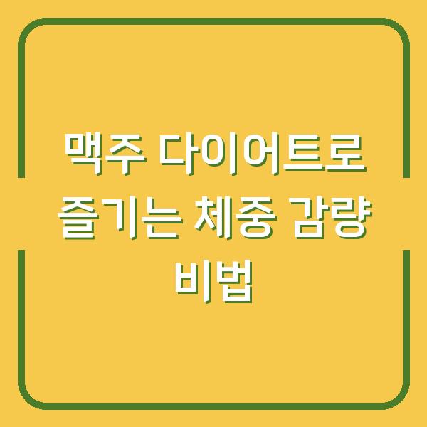 맥주 다이어트로 즐기는 체중 감량 비법