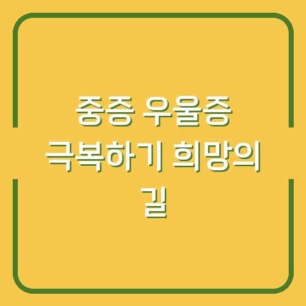 중증 우울증 극복하기 희망의 길