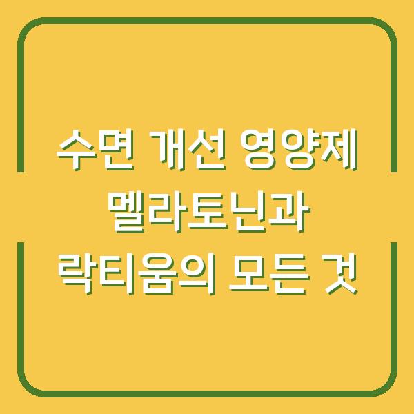 수면 개선 영양제 멜라토닌과 락티움의 모든 것
