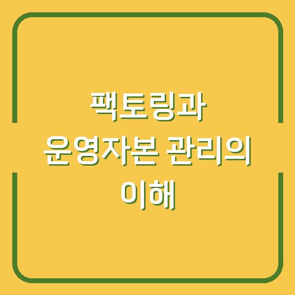 팩토링과 운영자본 관리의 이해