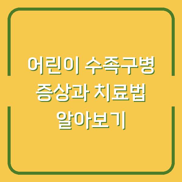 어린이 수족구병 증상과 치료법 알아보기