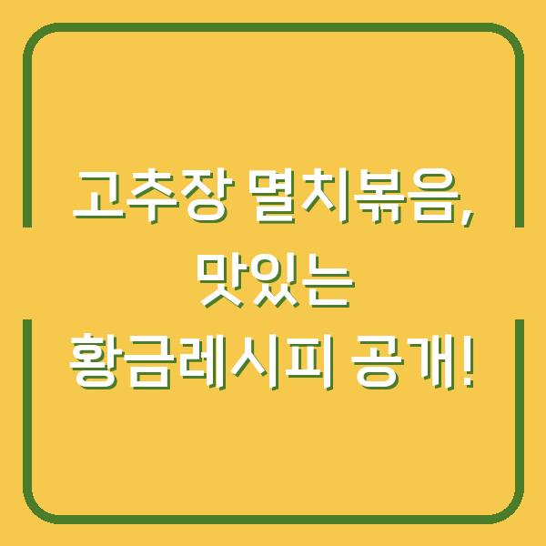 고추장 멸치볶음, 맛있는 황금레시피 공개!