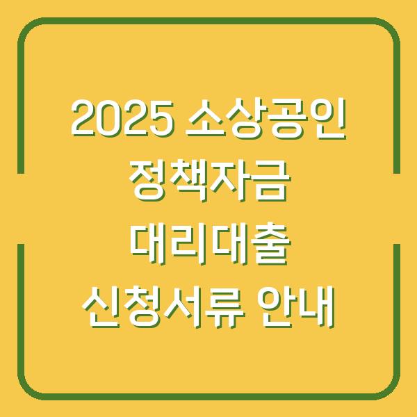 2025 소상공인 정책자금 대리대출 신청서류 안내