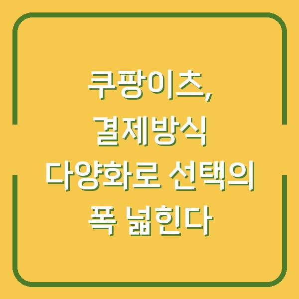 쿠팡이츠, 결제방식 다양화로 선택의 폭 넓힌다