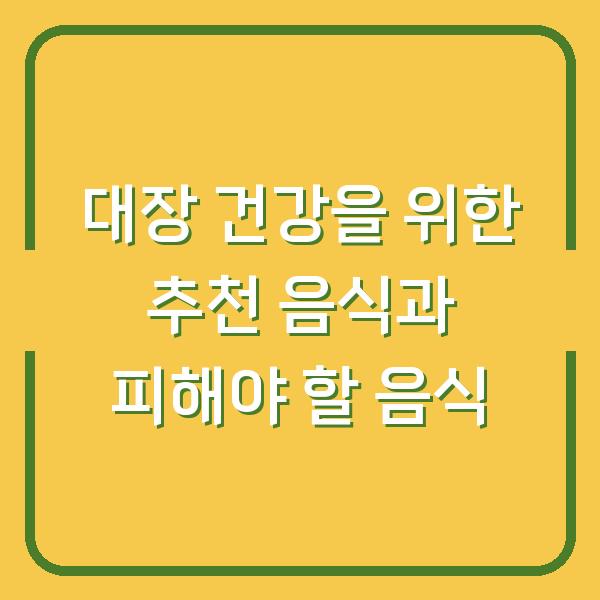 대장 건강을 위한 추천 음식과 피해야 할 음식