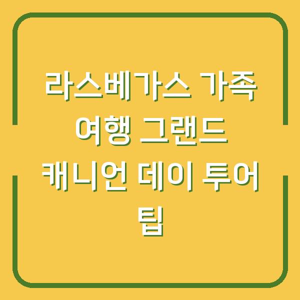 라스베가스 가족 여행 그랜드 캐니언 데이 투어 팁