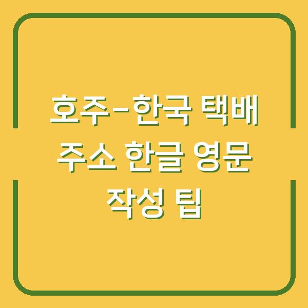 호주-한국 택배 주소 한글 영문 작성 팁