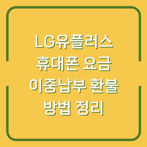 LG유플러스 휴대폰 요금 이중납부 환불 방법 정리