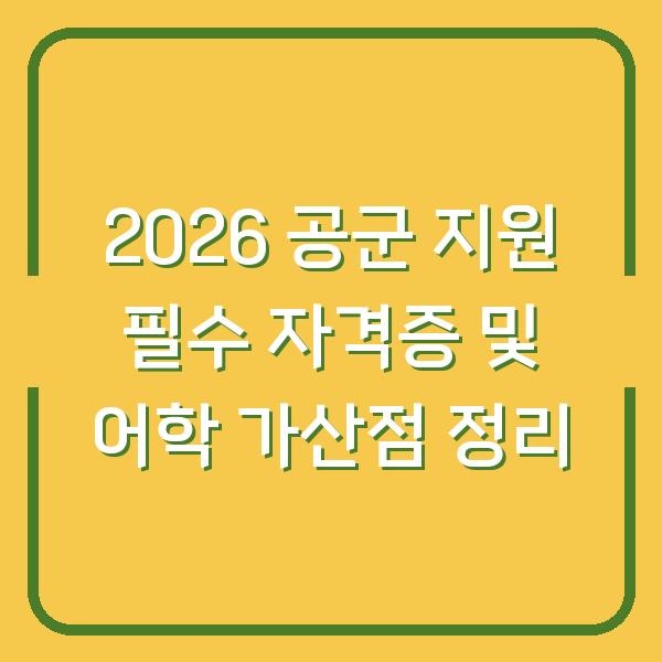 2026 공군 지원 필수 자격증 및 어학 가산점 정리