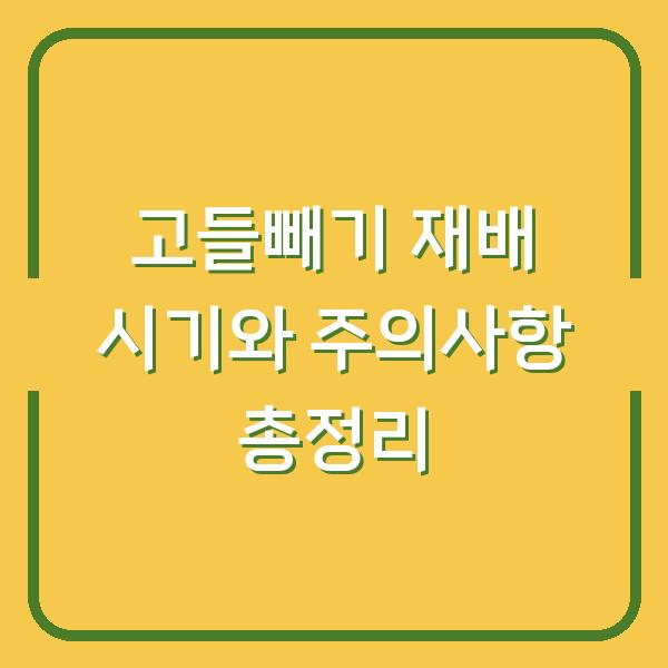고들빼기 재배 시기와 주의사항 총정리