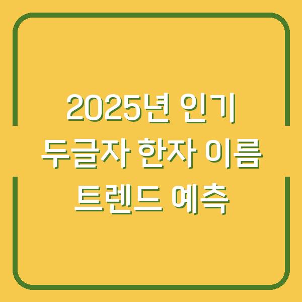 2025년 인기 두글자 한자 이름 트렌드 예측
