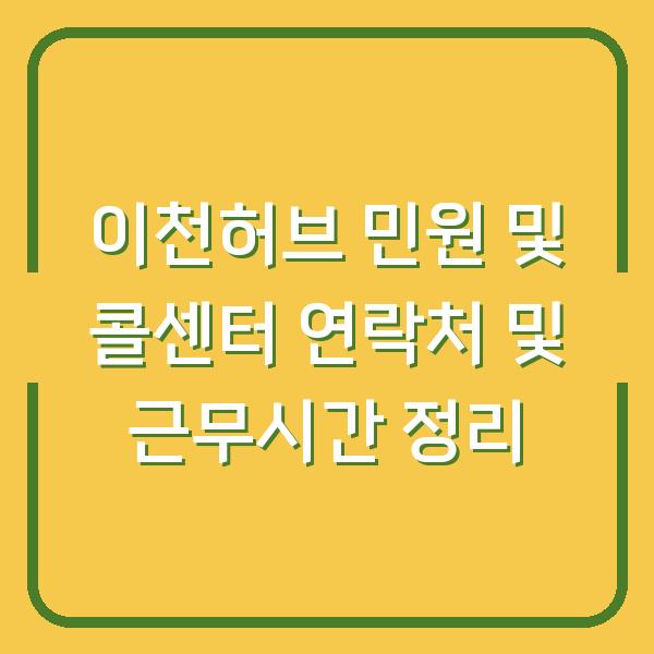 이천허브 민원 및 콜센터 연락처 및 근무시간 정리