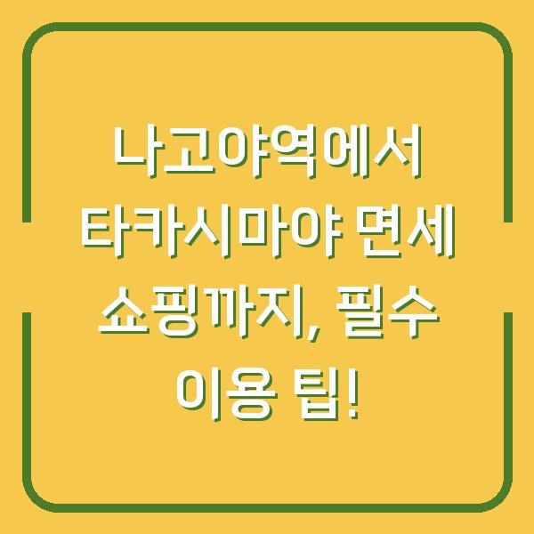 나고야역에서 타카시마야 면세 쇼핑까지, 필수 이용 팁!