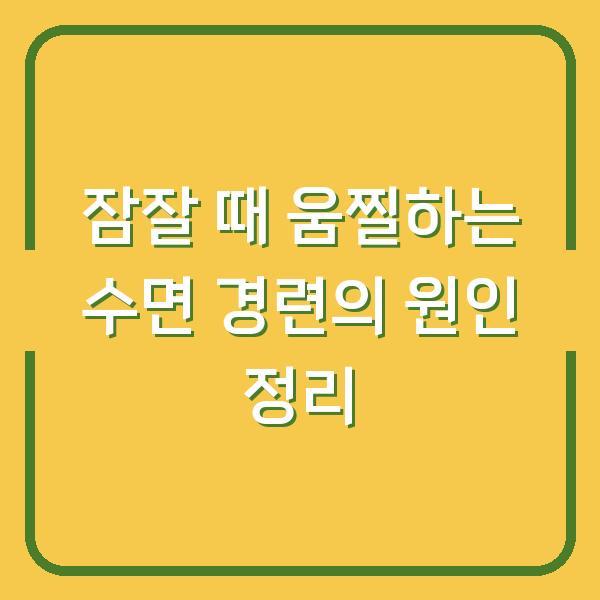 잠잘 때 움찔하는 수면 경련의 원인 정리