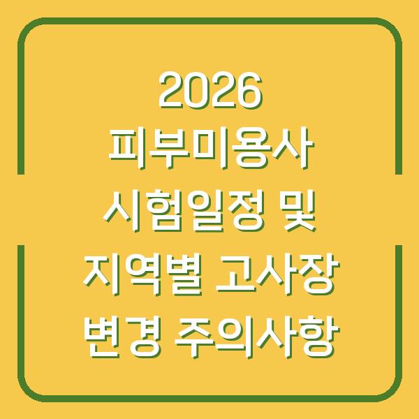 2026 피부미용사 시험일정 및 지역별 고사장 변경 주의사항