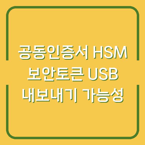 공동인증서 HSM 보안토큰 USB 내보내기 가능성