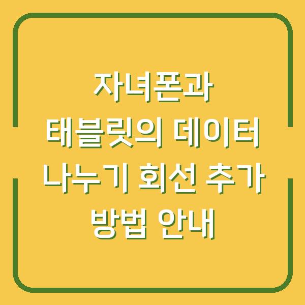 자녀폰과 태블릿의 데이터 나누기 회선 추가 방법 안내