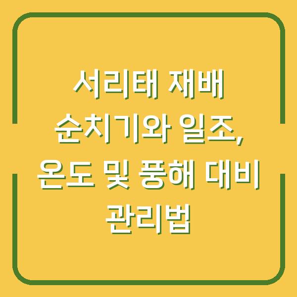 서리태 재배 순치기와 일조, 온도 및 풍해 대비 관리법